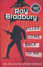 Killer, Come Back To Me: The Collected Crime Stories (TPB) (Bradbury, Ray)