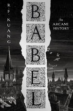 Babel, or The Necessity of Violence: An Arcane History of the Oxford Translators' Revolution (HC) (Kuang, R. F. )