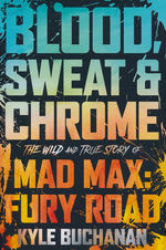 Blood, Sweat & Chrome: The Wild and True Story of Mad Max: Fury Road (HC) (Art Book) (Buchanan, Kyle)