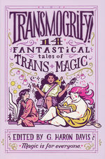 Transmogrify!: 14 Fantastical Tales of Trans Magic  (HC) (davis, g. haron (Ed.))