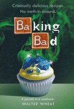 Baking Bad: A Parody in a Cookbook (HC) (Wheat, Walter)