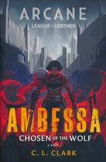 League of Legends: Arcane (TPB)Ambessa: Chosen of the Wolf (af C. L. Clark) (League of Legends)
