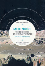 Science Fiction Classics (TPB)Moonrise: The Golden Age of Lunar Adventures (Ed. Mike Ashley) (British Library)