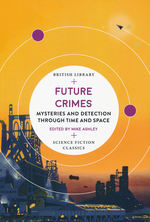 Science Fiction Classics (TPB)Future Crimes: Mysteries and Detection through Time and Space 8Ed. Mike Ashley) (British Library)