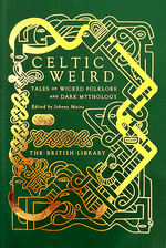 Celtic Weird : Tales of Wicked Folklore and Dark Mythology (Ed. Johnny Mains) (HC) (British Library)