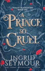 Healer of Kingdoms (TPB) nr. 1: Prince So Cruel, A (Seymour, Ingrid)