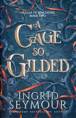 Healer of Kingdoms (TPB) nr. 2: Cage So Gilded, A (Seymour, Ingrid)