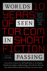 Worlds Seen in Passing: Ten Years of Tor.com Short Fiction (HC) (Gallo, Irene (Ed.))
