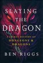 Slaying the Dragon: A Secret History of Dungeons & Dragons (HC) (Riggs, Ben)