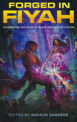 Forged in FIYAH: Celebrating Ten Years of Black Speculative Fiction (TPB) (Sanders, DaVaun)