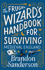 Frugal Wizard's Handbook for Surviving Medieval England, The (HC) - OBS! PRE-ORDER! UDKOMMER SLUT JUNI 2023! (Sanderson, Brandon)