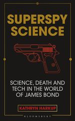 Superspy Science: Science, Death and Tech in the World of James Bond (TPB) (Harkup, Kathryn)