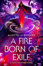 Universe of Xuya (HC)Fire Born of Exile, A (de Bodard, Aliette)