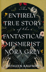 Entirely True Story of the Fantastical Mesmerist Nora Grey , The (HC) (Kaufman, Kathleen)
