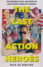Last Action Heroes, The: Triumphs, Flops, and Feuds of Hollywood's Kings of Carnage (TPB) (de Semlyen, Nick)