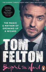 Beyond the Wand: The Magic and Mayhem of Growing Up a Wizard (Felton, Tom)