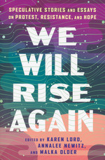 We Will Rise Again: Speculative Stories and Essays on Protest, Resistance, and Hope (TPB) (Newitz, Annalee (Ed.) & Lord, Karen (Ed.))