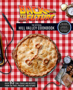 Back to the Future: The Official Hill Valley Cookbook: Over Sixty-Five Classic Hill Valley Recipes From the Past, Present, and Future! (HC) (Cookbook) (Robicelli, Allison & Robicelli, Matt)