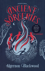Ancient Sorceries, Deluxe Edition : The Most Eerie and Unnerving Tales From One of the Greatest Proponents of Supernatural Fiction (HC) (Blackwood, Algernon)