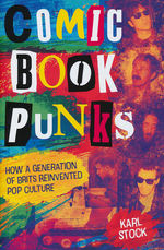 Comic Book Punks: How a Generation of Brits Reinvented Pop Culture (HC) (Guide Book) (Stock, Karl)