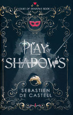 Court of Shadows (HC) nr. 1: Play of Shadows (De Castell, Sebastien)