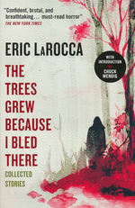 Trees Grew Because I Bled There, The: Collected Stories
Eight Unforgettable Tales of Horror (TPB) (LaRocca, Eric)