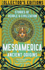 Collector's Edition (HC)Mesoamerica Ancient Origins: Stories Of People & Civilisation (Flame Tree Publishing)