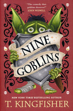 Nine Goblins: A Tale of Low Fantasy and High Mischief (HC) (Kingfisher, T.)