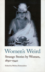 Women's Weird, Vol. 1: Strange Stories by Women, 1890-1940 (Edmundson, Melissa (Ed.))