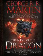 Song of Ice and Fire, A (HC)Rise of the Dragon, The: An Illustrated History of the Targaryen Dynasty, Vol. 1 (m. Elio M. García, Jr. & Linda Antonsson) (Martin, George R.R.)