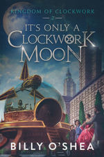 Kingdom of Clockwork (TPB) nr. 2: It's only a Clockwork Moon (O'Shea, Billy)