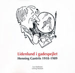 Livets gang I Lidenlund (TPB): Lidenlund I gadespejlet - Henning Gantriis 1918 - 1989. 