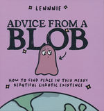 Advice From A Blob (HC): Advice From A Blob : How to Find Peace in this Messy, Beautiful, Chaotic Existence. 