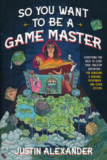 ROLLESPIL - GENERELT - So You Want To Be A Game Master: Everything You Need to Start Your Tabletop Adventure for Dungeons and Dragons, Pathfinder, and Other Systems (TPB) (Guide Book)